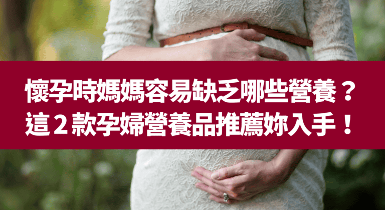 懷孕時媽媽容易缺乏哪些營養？這 2 款孕婦營養品推薦妳入手！